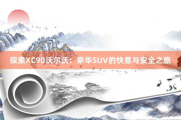 探索XC90沃尔沃：豪华SUV的快意与安全之旅